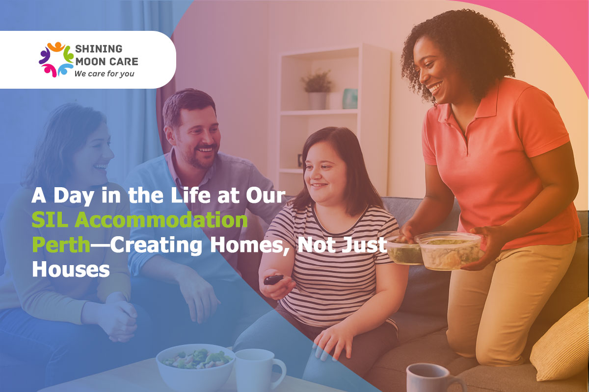 A Day in the Life at Our Sil Accommodation Perth—creating Homes, Not Just Houses