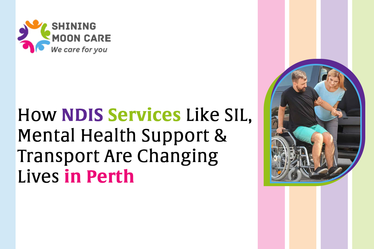 How NDIS Services Like SIL, Mental Health Support & Transport Are Changing Lives in Perth